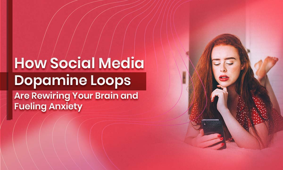 How Social Media Dopamine Loops Are Rewiring Your Brain and Fueling Anxiety